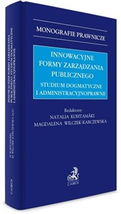 Obrazek Innowacyjne formy zarządzania publicznego. Studium dogmatyczne i administracyjnoprawne