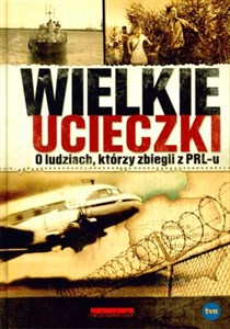 Picture of Wielkie ucieczki O ludziach, którzy zbiegli z PRL-u