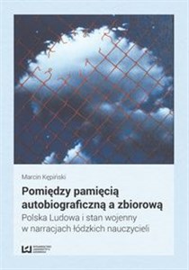 Picture of Pomiędzy pamięcią autobiograficzną a zbiorową Polska Ludowa i stan wojenny w narracjach łódzkich nauczycieli