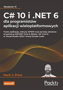 Picture of C# 10 i .NET 6 dla programistów aplikacji wieloplatformowych Twórz aplikacje, witryny WWW oraz serwisy sieciowe za pomocą ASP.NET Core 6, Blazor i EF Core 6 w Visual Studio 2022 i Visual Studio Code