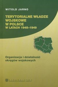 Obrazek Terytorialne władze wosjkowe w Polsce w latach 1945-1949 Organizacja i działalność okręgów wojskowych