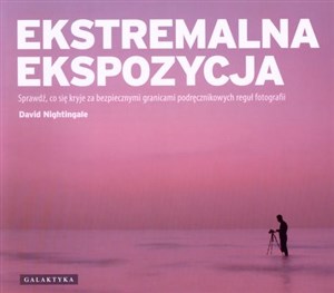 Obrazek Ekstremalna ekspozycja Sprawdź, co kryje się za bezpiecznymi graniacmi podręcznikowych reguł fotografii