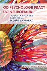 Picture of Od psychologii pracy do neuronauki Monografia Jubileuszowa dla Profesora Tadeusza Marka