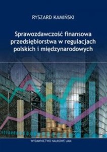 Obrazek Sprawozdawczość finansowa przedsiębiorstw w regulacjach polskich i międzynarodowych