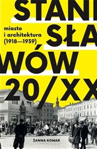 Obrazek Stanisławów 20/XX. Miasto i architektura 1918-193