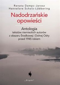Picture of Nadodrzańskie opowieści Antologia tekstów niemieckich autorów z obszaru Środkowej i Dolnej Odry przed 1945 rokiem
