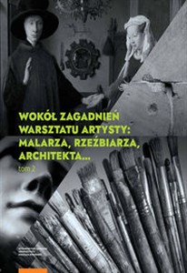 Obrazek Wokół zagadnień warsztatu artysty Tom 2 Malarza rzeźbiarza architekta