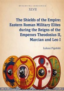 Picture of The Shields of the Empire: Eastern Roman Military Elites during the Reigns of the Emperors Theodosiu Byzantina Lodziensia XLVII