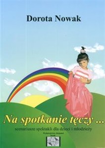 Obrazek Na spotkanie tęczy Scenariusze spektakli dla dzieci i młodzieży