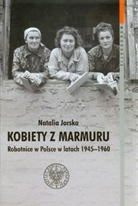 Obrazek Kobiety z marmuru Robotnice w Polsce w latach 1945-1960 Tom 102