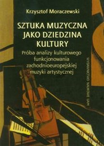 Picture of Sztuka muzyczna jako dziedzina kultury Próba analizy kulturowego funkcjonowania zachodnioeuropejskiej muzyki artystycznej