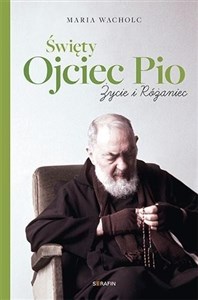 Picture of Święty Ojciec Pio. Życie i różaniec Maria Wacholc