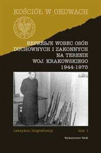Picture of Represje wobec osób duchownych i zakonnych na terenie województwa krakowskiego 1944-1975 Leksykon biograficzny tom 1