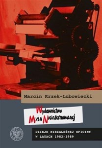 Obrazek Wydawnictwo Myśli Nieinternowanej Dzieje niezależnej oficyny w latach 1982–1989