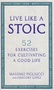 Picture of Live Like A Stoic 52 Exercises for Cultivating a Good Life