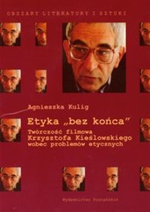 Picture of Etyka bez końca Twórczość filmowa Krzysztofa Kieślowskiego wobec problemów etycznych