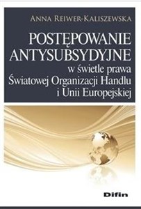 Picture of Postępowanie antysubsydyjne w świetle prawa Światowej Organizacji Handlu i Unii Europejskiej