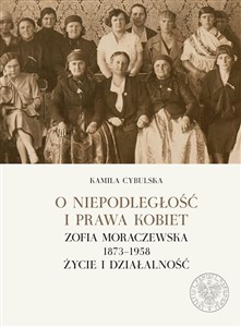 Picture of O niepodległośc i prawa kobiet Zofia Moraczewska 1873-1958 życie i działalność