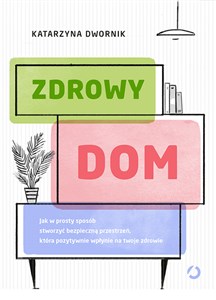 Picture of Zdrowy dom Jak w prosty sposób stworzyć bezpieczną przestrzeń, która pozytywnie wpłynie na twoje zdrowie