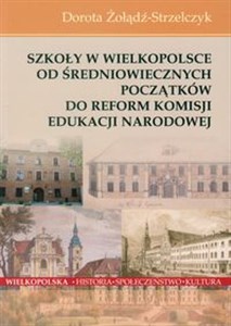 Picture of Szkoły w Wielkopolsce Od średniowiecznych początków do reform Komisji Edukacji Narodowej