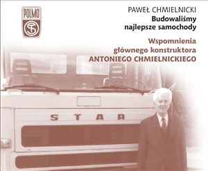 Obrazek Budowaliśmy najlepsze samochody Wspomnienia głównego konstruktora Antoniego Chmielnickiego