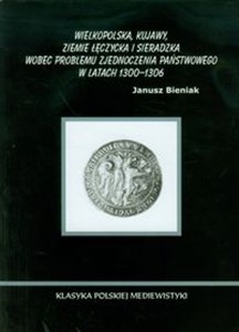 Picture of Wielkopolska Kujawy ziemie łęczycka i sieradzka wobec problemu zjednoczenia państwowego w latach 1300-1306