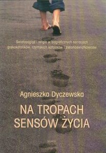 Picture of Na tropach sensów życia Światopogląd i religia w biograficznych narracjach grekokatolików, rzymskich katolików i zielonoświątkowców