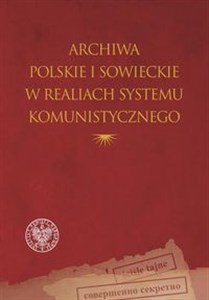 Picture of Archiwa polskie i sowieckie w realiach systemu komunistycznego