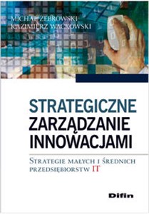 Picture of Strategiczne zarządzanie innowacjami Strategie małych i średnich przedsiębiorstw IT
