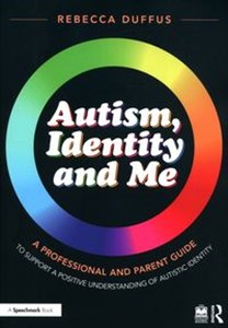 Obrazek Autism, Identity and Me: A Professional and Parent Guide to Support a Positive Understanding of Autistic Identity