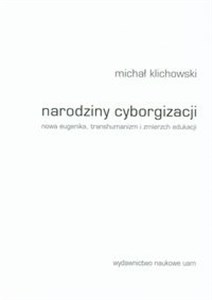 Obrazek Narodziny cyborgizacji Nowa eugenika, transhumanizm i zmierzch edukacji