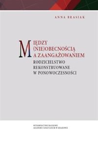 Obrazek Między (nie)obecnością a zaangażowaniem Rodzicielstwo rekonstruowane w ponowoczesności