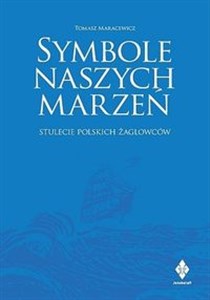 Picture of Symbole naszych marzeń Stulecie polskich żaglowców