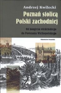 Picture of Poznań stolicą Polski Zachodniej Od kongresu wiedeńskiego do Powstania Wielkopolskiego