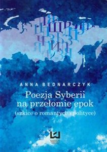 Obrazek Poezja Syberii na przełomie epok szkice o romantyce i polityce