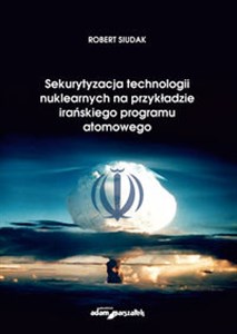 Obrazek Sekurytyzacja technologii nuklearnych na przykładzie irańskiego programu atomowego