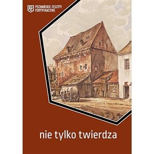Picture of Nie tylko twierdza. Poznańskie Zeszyty Fortyfikacyjne