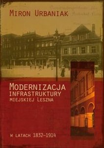 Picture of Modernizacja infrastruktury miejskiej Leszna W latach 1832-1914