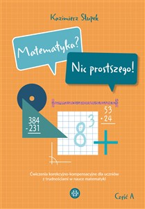 Obrazek Matematyka? Nic prostszego! Część A ćwiczenia korekcyjno-kompensacyjne dla uczniów z trudnościami w nauce matematyki