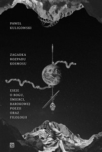 Obrazek Zagadka rozpadu kosmosu. Eseje o Bogu, śmierci, barokowej poezji oraz filologii