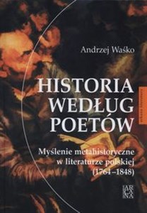 Obrazek Historia według poetów Myślenie metahistoryczne w literaturze polskiej 1764-1848