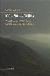 Obrazek Bóg - Zło - Modlitwa. Wokół "Uwag 1940–1942" Karola Ludwika Konińskiego