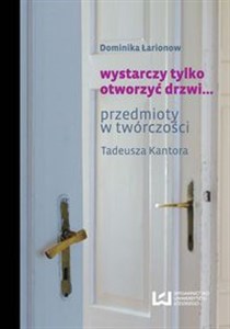 Obrazek Wystarczy tylko otworzyć drzwi... przedmioty w twórczości Tadeusza Kantora