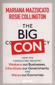 Picture of The Big Con How the Consulting Industry Weakens our Businesses, Infantilizes our Governments and Warps our Economies