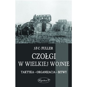 Picture of Czołgi w Wielkiej Wojnie Taktyka - organizacja - bitwy