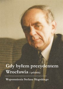 Obrazek Gdy byłem prezydentem Wrocławia i później. Wspomnienia