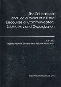 Obrazek The Educational and Social World of a Child Discourses of Communication, Subjectivity and Cyborgization