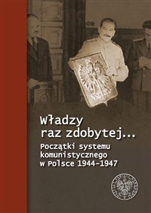 Picture of Władzy raz zdobytej… Początki systemu komunistycznego w Polsce 1944-1947