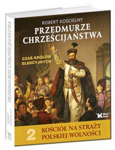Obrazek Przedmurze chrześcijaństwa Czas królów elekcyjnych Kościół na straży polskiej wolności t.2