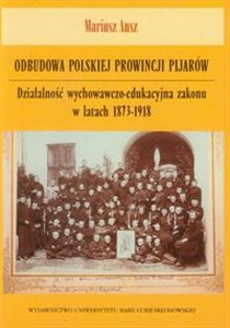 Obrazek Odbudowa polskiej prowincji pijarów Działalność wychowawczo-edukacyjna zakonu w latach 1873-1918